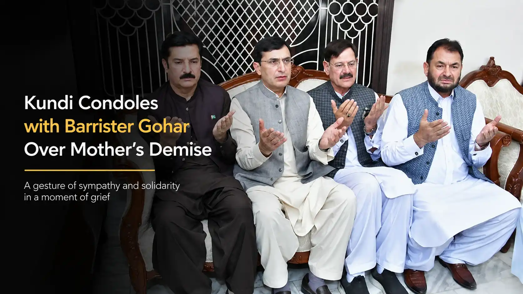 Kundi Condoles with Barrister Gohar Over Mother’s Demise
